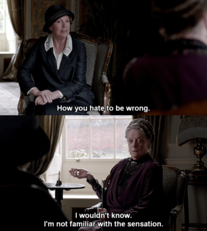 Dowager Countess don't you ever change!